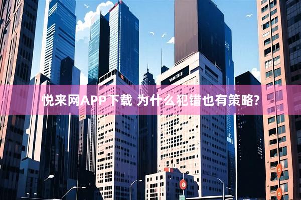 悦来网APP下载 为什么犯错也有策略?